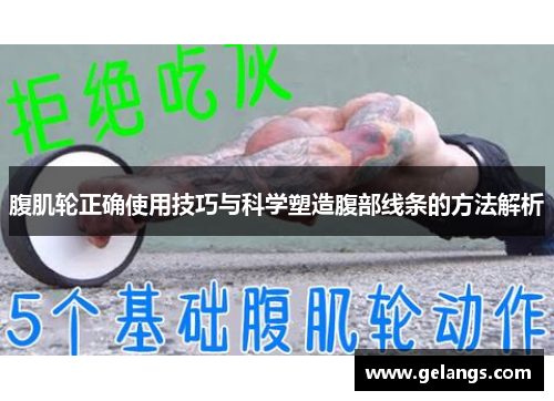 腹肌轮正确使用技巧与科学塑造腹部线条的方法解析