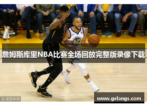 詹姆斯库里NBA比赛全场回放完整版录像下载